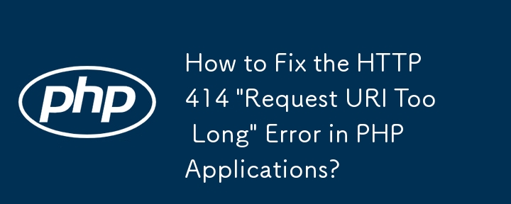 PHP アプリケーションの HTTP 414 「リクエスト URI が長すぎます」エラーを修正する方法
