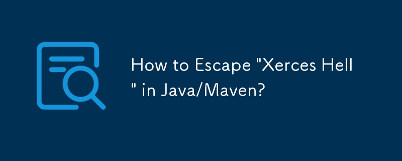 Java/Maven で「Xerces Hell」を脱出するにはどうすればよいですか?