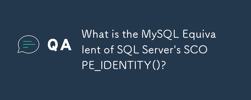 Was ist das MySQL-Äquivalent von SCOPE_IDENTITY() von SQL Server?