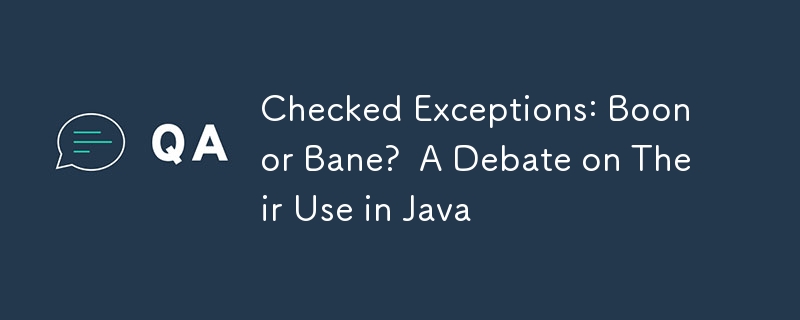 チェックされた例外: 恩恵か災難か?  Java での使用に関する議論