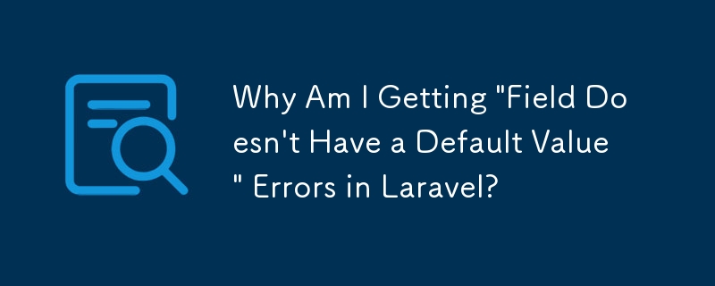 Warum erhalte ich in Laravel die Fehlermeldung „Feld hat keinen Standardwert'?