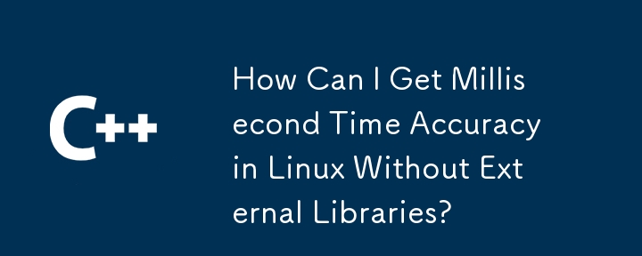 How Can I Get Millisecond Time Accuracy in Linux Without External Libraries?