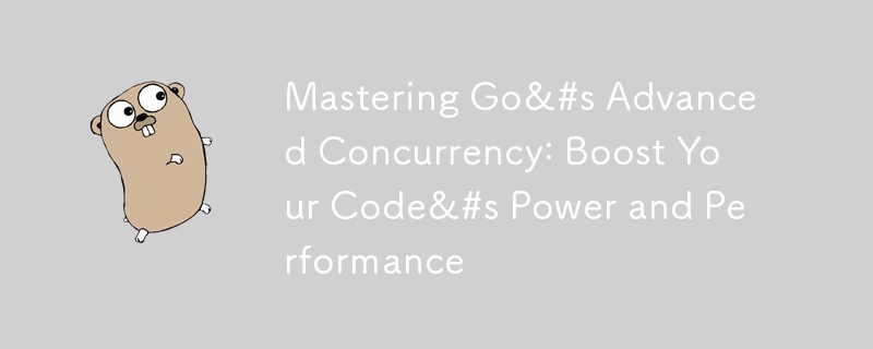 Beherrschen Sie die erweiterte Parallelität von Go: Steigern Sie die Leistung und Leistung Ihres Codes