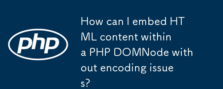 Comment puis-je intégrer du contenu HTML dans un DOMNode PHP sans problèmes d'encodage ?