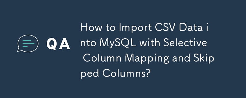 Wie importiere ich CSV-Daten mit selektiver Spaltenzuordnung und übersprungenen Spalten in MySQL?