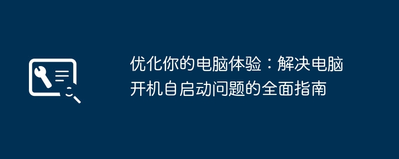 优化你的电脑体验：解决电脑开机自启动问题的全面指南