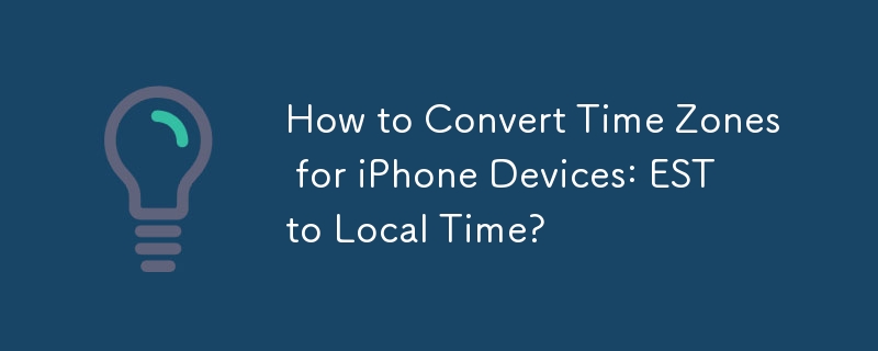 So konvertieren Sie Zeitzonen für iPhone-Geräte: EST in Ortszeit?