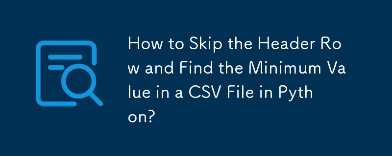 Comment ignorer la ligne d'en-tête et trouver la valeur minimale dans un fichier CSV en Python ?