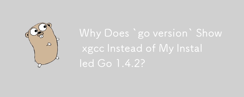 Warum zeigt „go version' xgcc anstelle von My Installed Go 1.4.2 an?