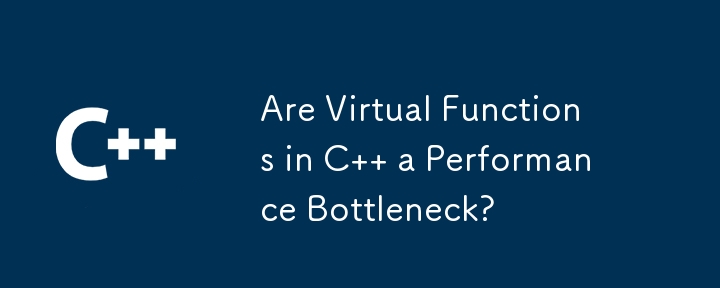 Are Virtual Functions in C   a Performance Bottleneck?