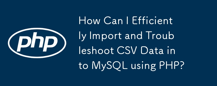 如何使用 PHP 有效率地將 CSV 資料匯入 MySQL 並排除故障？