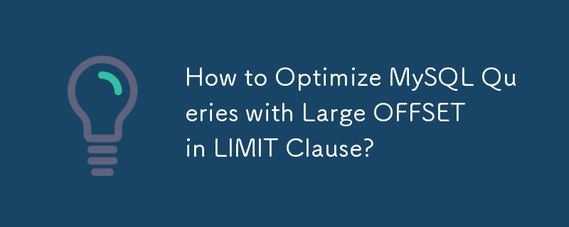 How to Optimize MySQL Queries with Large OFFSET in LIMIT Clause?