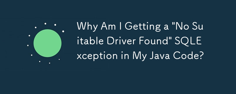 Why Am I Getting a 'No Suitable Driver Found' SQLException in My Java Code?