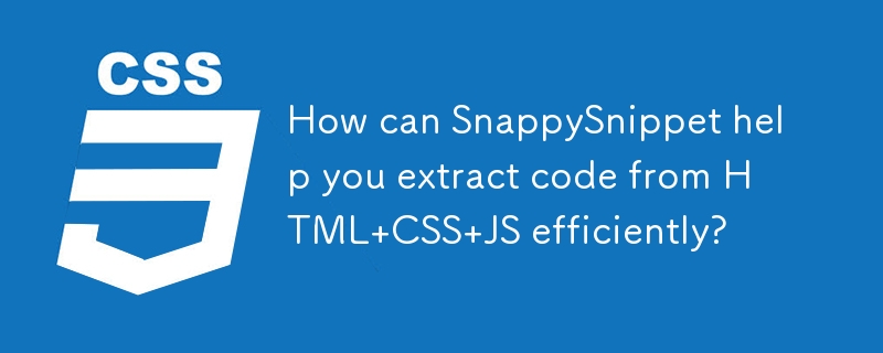 Bagaimanakah SnappySnippet boleh membantu anda mengekstrak kod daripada HTML CSS JS dengan cekap?