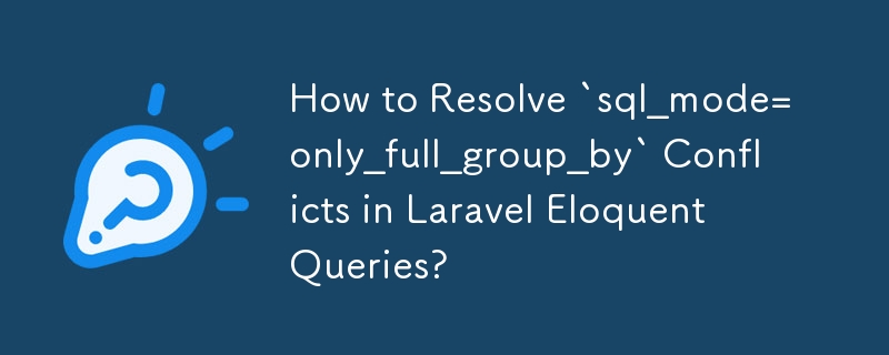 Comment résoudre les conflits `sql_mode=only_full_group_by` dans les requêtes éloquentes Laravel ?