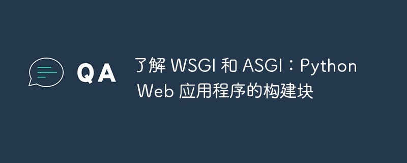 了解 WSGI 和 ASGI：Python Web 应用程序的构建块 - 小浪资源网