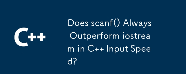 Scanf() surpasse-t-il toujours iostream en termes de vitesse d'entrée C ?