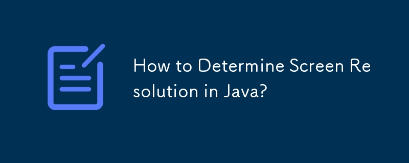 Wie bestimme ich die Bildschirmauflösung in Java?