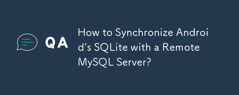 Comment synchroniser SQLite d'Android avec un serveur MySQL distant ?