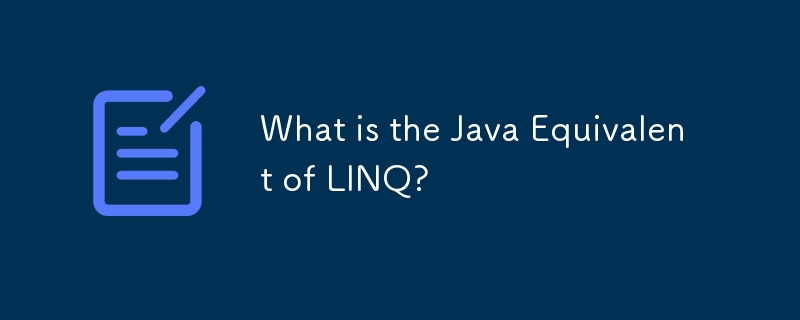 Was ist das Java-Äquivalent von LINQ?