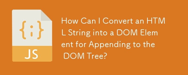 Wie kann ich einen HTML-String in ein DOM-Element konvertieren, um es an den DOM-Baum anzuhängen?