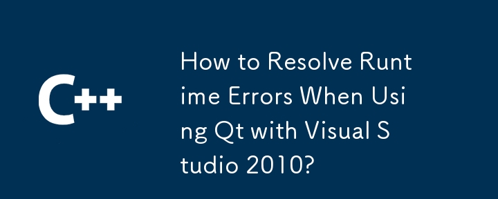 Comment résoudre les erreurs d'exécution lors de l'utilisation de Qt avec Visual Studio 2010 ?