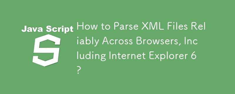 Wie kann ich XML-Dateien zuverlässig in allen Browsern analysieren, einschließlich Internet Explorer 6?