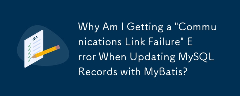 Pourquoi est-ce que je reçois une erreur « Échec du lien de communication » lors de la mise à jour des enregistrements MySQL avec MyBatis ?