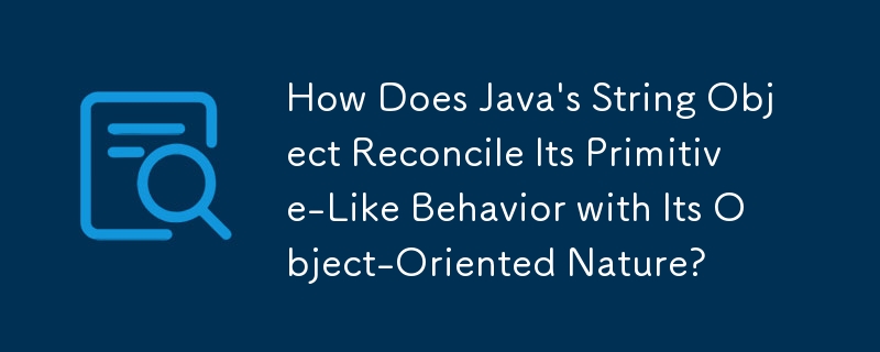 Java의 문자열 객체는 원시적 유사 동작과 객체 지향 특성을 어떻게 조화시키나요?