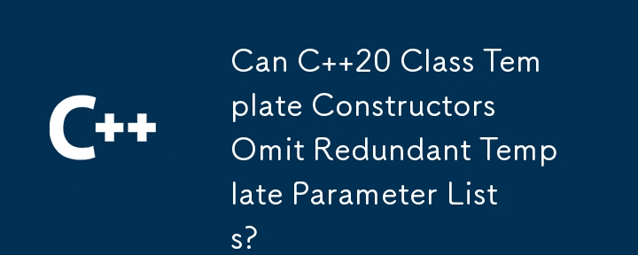 C 20 類別模板建構子可以省略冗餘模板參數清單嗎？