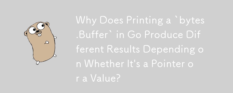 Mengapa Mencetak `bytes.Buffer` dalam Go Menghasilkan Keputusan Berbeza Bergantung pada Sama ada Ia Penunjuk atau Nilai?