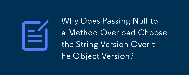 메소드 오버로드에 Null을 전달하면 객체 버전 대신 문자열 버전이 선택되는 이유는 무엇입니까?