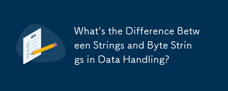 What\'s the Difference Between Strings and Byte Strings in Data Handling?