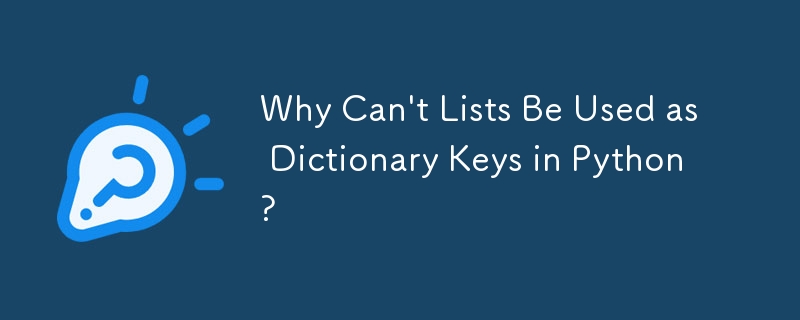 Why Can\'t Lists Be Used as Dictionary Keys in Python?