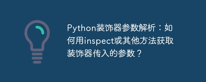 Python装饰器参数解析：如何用inspect或其他方法获取装饰器传入的参数？ - 小浪资源网