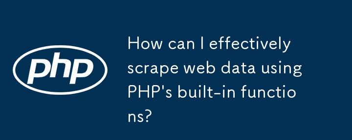 PHP에 내장된 기능을 사용하여 어떻게 효과적으로 웹 데이터를 긁을 수 있나요?