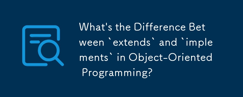 What\'s the Difference Between `extends` and `implements` in Object-Oriented Programming?