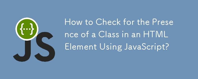 如何使用 JavaScript 检查 HTML 元素中是否存在类？