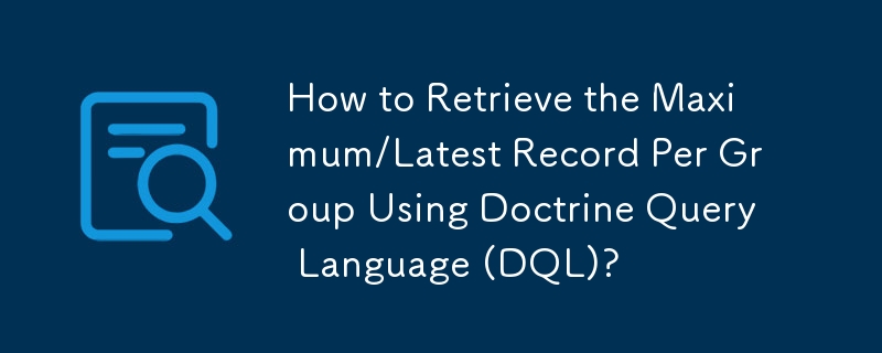 如何使用 Doctrine 查询语言 (DQL) 检索每组的最大/最新记录？