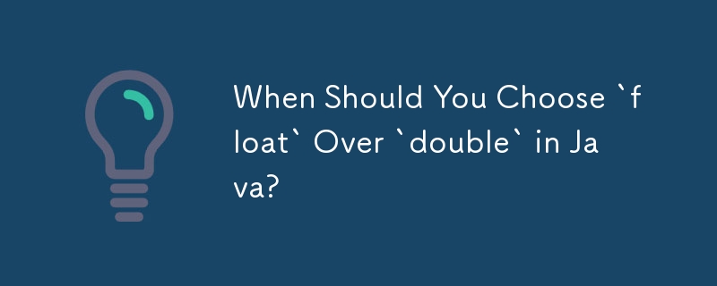 When Should You Choose `float` Over `double` in Java?