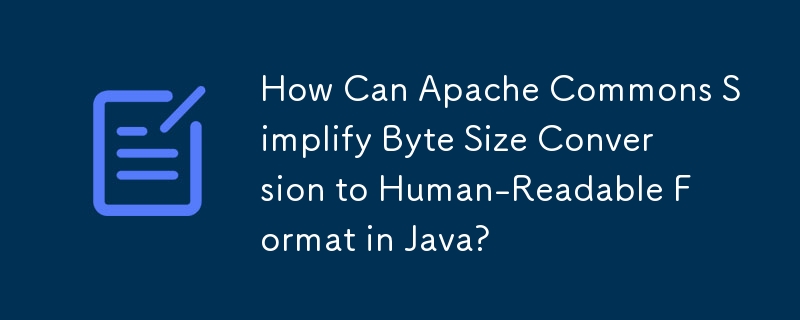 How Can Apache Commons Simplify Byte Size Conversion to Human-Readable Format in Java?