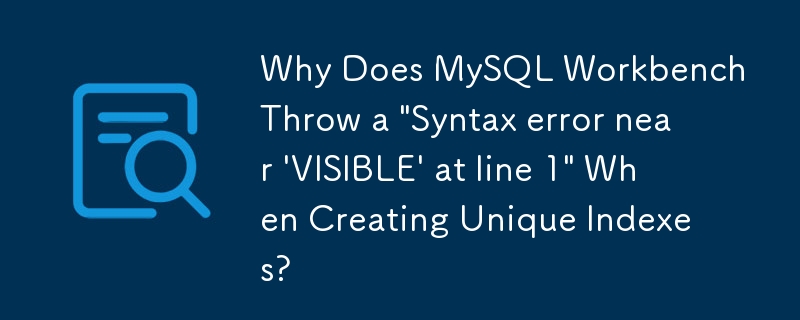 创建唯一索引时，为什么 MySQL Workbench 会抛出'第 1 行'VISIBLE'附近的语法错误”？