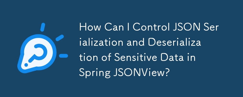 How Can I Control JSON Serialization and Deserialization of Sensitive Data in Spring JSONView?