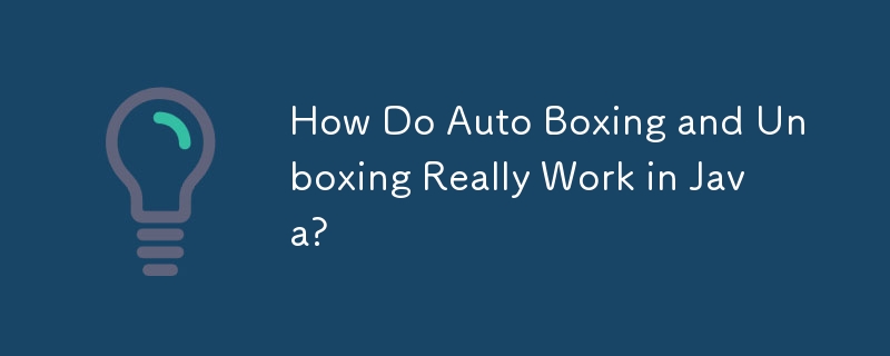 How Do Auto Boxing and Unboxing Really Work in Java?