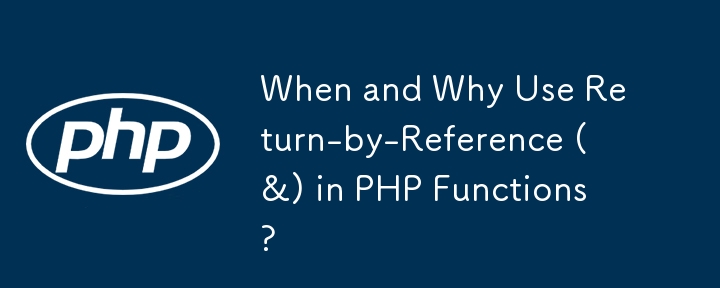 Wann und warum wird Return-by-Reference (&) in PHP-Funktionen verwendet?