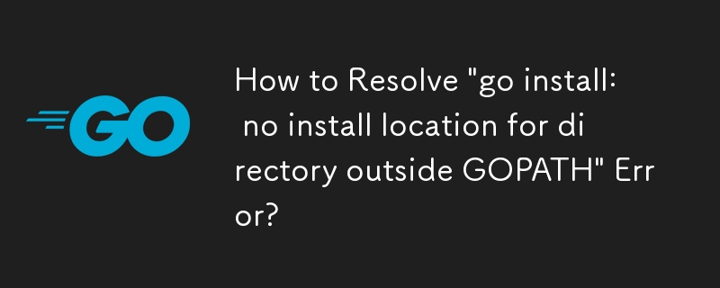 Wie behebe ich den Fehler „go install: kein Installationsort für Verzeichnis außerhalb von GOPATH'?