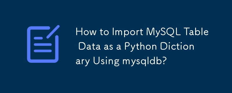 How to Import MySQL Table Data as a Python Dictionary Using mysqldb?