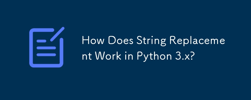 Comment fonctionne le remplacement de chaîne dans Python 3.x ?