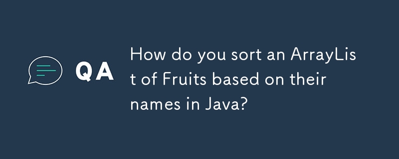 Comment trier une ArrayList de fruits en fonction de leurs noms en Java ?