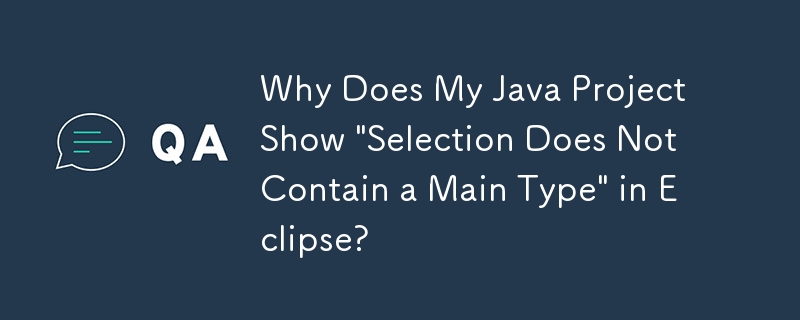 Pourquoi mon projet Java affiche-t-il « La sélection ne contient pas de type principal » dans Eclipse ?